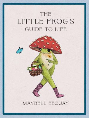 The Little Frog's Guide to Life: Love. Advice and Inspiration for Every Day from the Internet's Beloved Mushroom Frog